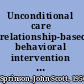 Unconditional care relationship-based, behavioral intervention with vulnerable children and families /