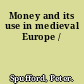 Money and its use in medieval Europe /