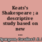 Keats's Shakespeare ; a descriptive study based on new material /