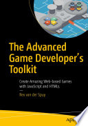 The Advanced Game Developer's Toolkit : Create Amazing Web-based Games with JavaScript and HTML5 /