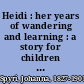 Heidi : her years of wandering and learning : a story for children and those that love children /