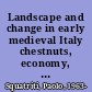 Landscape and change in early medieval Italy chestnuts, economy, and culture /