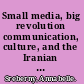 Small media, big revolution communication, culture, and the Iranian revolution /