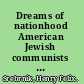 Dreams of nationhood American Jewish communists and the Soviet Birobidzhan project, 1924-1951 /