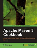 Apache Maven 3 cookbook over 50 recipes towards optimal Java software engineering with Maven 3 /