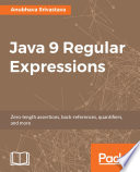 Java 9 regular expressions : zero-length assertions, back-references, quantifiers, and more /