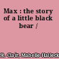 Max : the story of a little black bear /