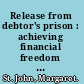 Release from debtor's prison : achieving financial freedom : a proven formula for changing the attitudes and habits that keep you in debt /