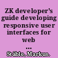 ZK developer's guide developing responsive user interfaces for web applications using AJAX, XUL, and the open-source ZK rich web client development framework /