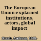 The European Union explained institutions, actors, global impact /