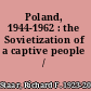 Poland, 1944-1962 : the Sovietization of a captive people /