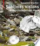 Sublimes visions : architectures dans les alpes /