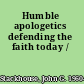 Humble apologetics defending the faith today /