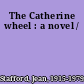 The Catherine wheel : a novel /