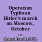 Operation Typhoon Hitler's march on Moscow, October 1941 /