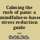 Calming the rush of panic a mindfulness-based stress reduction guide to freeing yourself from panic attacks & living a vital life /