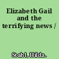 Elizabeth Gail and the terrifying news /