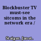 Blockbuster TV must-see sitcoms in the network era /