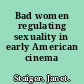 Bad women regulating sexuality in early American cinema /