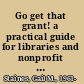 Go get that grant! a practical guide for libraries and nonprofit organizations /