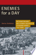 Enemies for a day : antisemitism and anti-Jewish violence in Lithuania under the Tsars /
