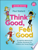 Think good, feel good : a cognitive behavioural therapy workbook for children and young people /