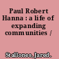 Paul Robert Hanna : a life of expanding communities /