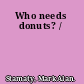 Who needs donuts? /