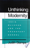 Unthinking modernity Innis, McLuhan, and the Frankfurt School /