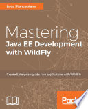 Mastering Java EE development with WildFly : create enterprise-grade Java applications with WildFly /