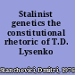 Stalinist genetics the constitutional rhetoric of T.D. Lysenko /