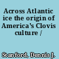 Across Atlantic ice the origin of America's Clovis culture /