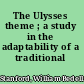 The Ulysses theme ; a study in the adaptability of a traditional hero.