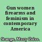 Gun women firearms and feminism in contemporary America /