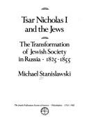 Tsar Nicholas I and the Jews : the transformation of Jewish society in Russia, 1825-1855 /