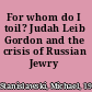 For whom do I toil? Judah Leib Gordon and the crisis of Russian Jewry /