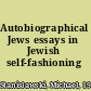 Autobiographical Jews essays in Jewish self-fashioning /