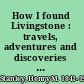 How I found Livingstone : travels, adventures and discoveries in central Africa, including four months residence with Dr. Livingstone (abridged) /