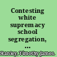 Contesting white supremacy school segregation, anti-racism, and the making of Chinese Canadians /