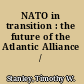NATO in transition : the future of the Atlantic Alliance /