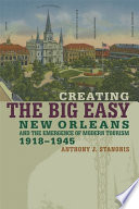 Creating the Big Easy New Orleans and the emergence of modern tourism, 1918-1945 /