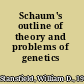 Schaum's outline of theory and problems of genetics /