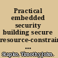 Practical embedded security building secure resource-constrained systems /