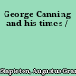 George Canning and his times /