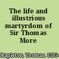 The life and illustrious martyrdom of Sir Thomas More /