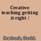 Creative teaching getting it right /