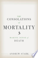The consolations of mortality : making sense of death /