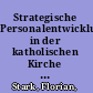 Strategische Personalentwicklung in der katholischen Kirche zwischen Kompetenz, Potenzial und Charisma /