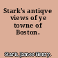 Stark's antiqve views of ye towne of Boston.