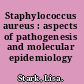 Staphylococcus aureus : aspects of pathogenesis and molecular epidemiology /